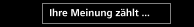 Ihre Meinung z&auml;hlt ...